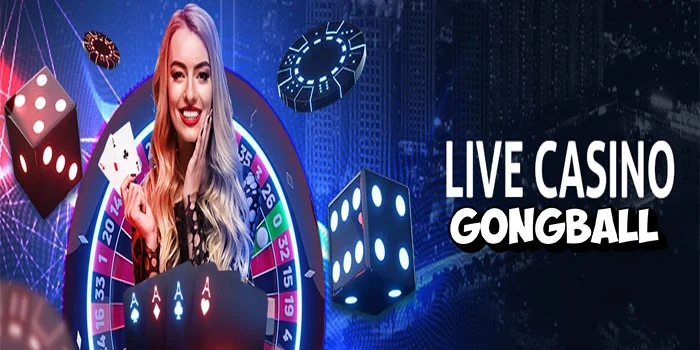 Gongball-Mendalami-Sensasi-Bermain-Live-Casino